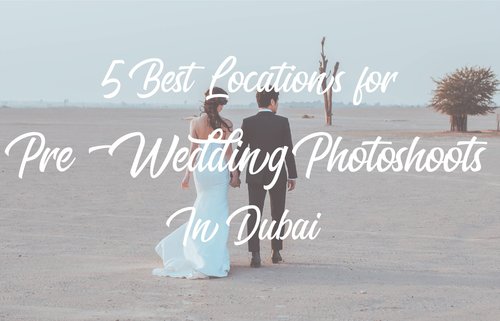 5 Best Locations For Pre-Wedding Photoshoots In Dubai